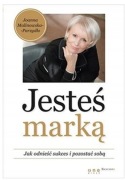 JESTEŚ MARKĄ JAK ODNIEŚĆ SUKCES I POZOSTAĆ SOBĄ JOANNA MALINOWSKA-PARZYDŁO