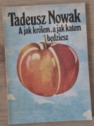 A jak królem, a jak kątem będziesz Tadeusz Nowak