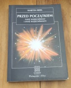 Przed początkiem. Nasz wszechświat i inne wszechświaty Martin Rees