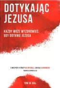 DOTYKAJĄC JEZUSA TOM DE WAL Każdy może wyzdrowieć, gdy dotknie Jezusa