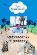 Igor Pogorzelski - Opowiadania o Podróży
