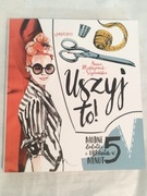 Uszyj to! Modne ubrania i dodatki w 5 minut - Anna Maksymiuk-Szymańska