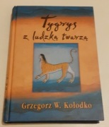 TYGRYS Z LUDZKĄ TWARZĄ.GRZ3GORZ W.KOŁODKO.