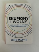 Skupiony i wolny. Sześć kroków do twojego sukcesu biznesowego