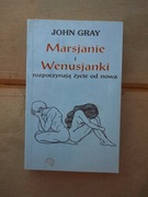 MARSJANIE I WENUSJANKI ROZPOCZYNAJĄ ŻYCIE OD NOWA John Gray