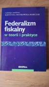 Federalizm fiskalny w teorii i praktyce Piotrowska-Marczak red.