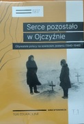 Serce pozostało w Ojczyźnie. Obywatele polscy na  zesłaniu (1940-1946)