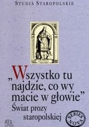"Wszystko tu najdzie, co wy macie w głowie". Świat prozy staropolskiej