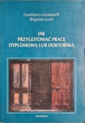 Jak przygotować pracę dyplomową lub doktorską. Gambarelli. Łucki