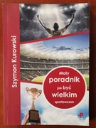 Mały poradnik jak być wielkim sportowcem - Szymon Kurowski