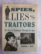 Spies, Lies and Traitors The Story of Espionage Through the Ages