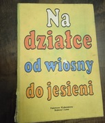 Na działce od wiosny do jesieni -praca zbiorowa