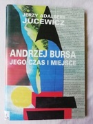 Andrzej Bursa jego czas i miejsce - Jerzy Adalbert Jucewicz