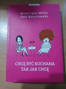 CHCĘ BYĆ KOCHANA TAK JAK CHCĘ Katarzyna Miller Ewa Konarowska