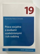 Praca socjalna z osobami uzależnionymi i ich rodziną. A. Palacz-Chrisidis