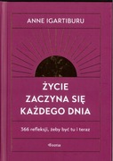 Życie zaczyna się każdego dnia. 366 refleksji, żeby być tu i teraz