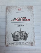 Grzegorz Górny - Duchowa historia Polski. Millenium dwu koronacji 1025-2025