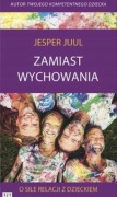 Zamiast wychowania. O sile relacji z dzieckiem - Jesper Juul 