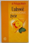 Uzdrowić zranione życie - Philippe Madre