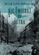 Nie umieraj do jutra Wacław Gluth-Nowowiejski