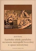 J. Chachaj, Łacińskie szkoły parafialne na terenie metropolii lwowskiej 