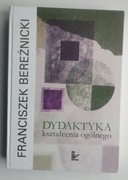 Dydaktyka kształcenia ogólnego - Franciszek Bereźnicki