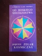 Do boskiego mistrzostwa poprzez zegar kosmiczny. E.C.Prophet