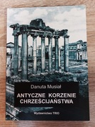 Danuta Musiał - Antyczne korzenie chrześcijaństwa