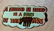 Przypinka A Friend in Need is a Pain in The Ass Vintage