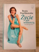 Życie jest wolnością Beata Pawlikowska Autobiografia