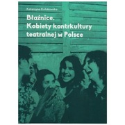 Błaźnice. Kobiety kontrkultury teatralnej w Polsce