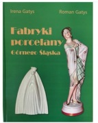 Fabryki porcelany Górnego Śląska Irena Gatys Roman Gatys