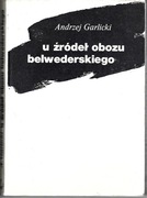 Andrzej Garlicki,  U ŹRÓDEŁ OBOZU BELWEDERSKIEGO