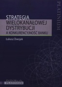 Ł. Dwojak - Strategia wielokanałowej dystrybucji a konkurencyjność banku