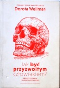 JAK BYĆ PRZYZWOITYM CZŁOWIEKIEM - Dorota Wellman