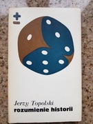 Jerzy Topolski - Rozumienie historii