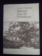 Szlakiem Jana lll Sobieskiego- Wojciech Fijałkowski 
