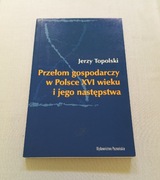 Przełom Gospodarczy w Polsce XVI wieku i jego następstwa - Jerzy Topolski 