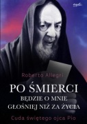 Po śmierci będzie o mnie głośniej niż za życia. Cuda świętego Ojca Pio