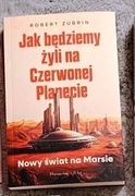 Robert Zubrin Jak będziemy żyli na Czerwonej Planecie 