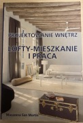 Projektowanie wnętrz. Lofty – mieszkanie i praca