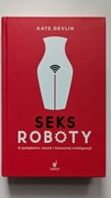 Seksroboty. O pożądaniu, nauce i sztucznej inteligencji  Kate Devlin