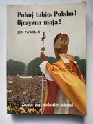 POKÓJ TOBIE, POLSKO! OJCZYZNO MOJA! JAN PAWEŁ II