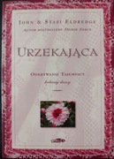John & Stasi Eldredge URZEKAJĄCA Odkrywanie tajemnicy kobiecej duszy