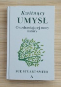 Kwitnący umysł O uzdrawiającej mocy natury Sue Sruart Smith