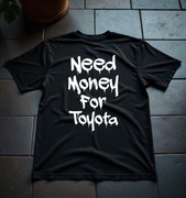 Koszulka M Need Money For Toyota | Prezent dla Chłopaka, Fana Motoryzacji