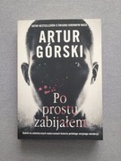 Po prostu zabijałem - Artur Górski 