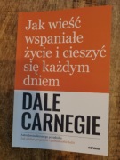 Jak wieść wspaniałe życie i cieszyć się każdym dniem. Dale Carnegie