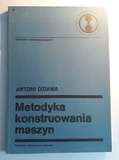 Antoni Dziama - Metodyka konstruowania maszyn