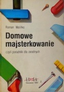 Roman Waliłko Domowe majsterkowanie czyki poradnik dla zaradnych